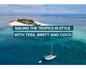 Sailing the Tropics in Style with Tess, Brett and Coco