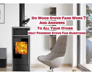Do Wood Stove Fans Work? And Answers to All Your Other Heat Powered Stove Fan Questions